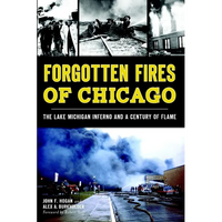 Forgotten Fires of Chicago: The Lake Michigan Inferno and a Century of Flame - Paperback