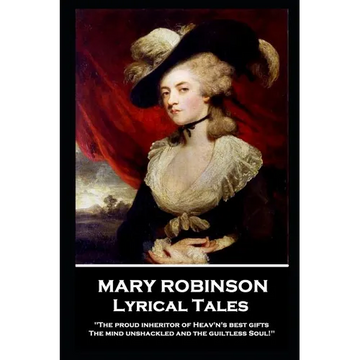 Mary Robinson - Lyrical Tales: 'The proud inheritor of Heav's's best gifts, The mind unshackled and the guiltless soul'' - Paperback