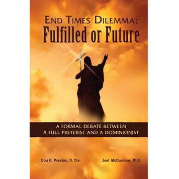 End Times Dilemma: Fulfilled or Future?: A Formal Debate Between a Full Preterist and a Dominionist - Paperback
