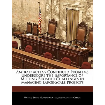 Amtrak: Acela's Continued Problems Underscore the Importance of Meeting Broader Challenges in Managing Large-Scale Projects - Paperback