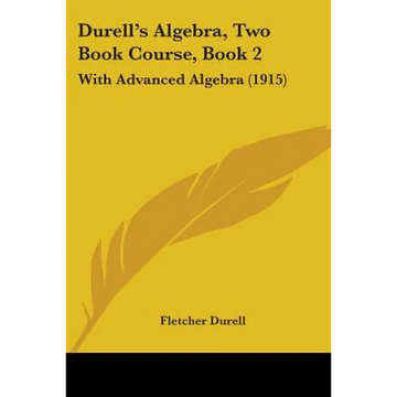 Durell's Algebra, Two Book Course, Book 2: With Advanced Algebra (1915) - Paperback