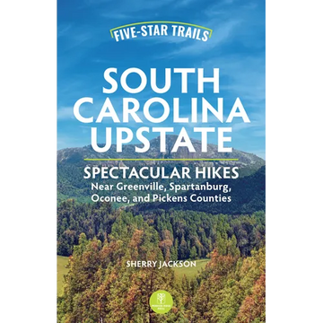 Five-Star Trails: South Carolina Upstate: Spectacular Hikes Near Greenville, Spartanburg, Oconee, and Pickens Counties - Paperback