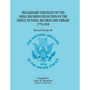 Preliminary Checklist of the Naval Records Collection of the Office of Naval Records and Library, 1775-1910: Record Group 45 - Paperback