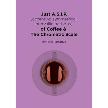 Just A.S.I.P. (accenting symmetrical intervallic patterns) of Coffee & The Chromatic Scale - Paperback