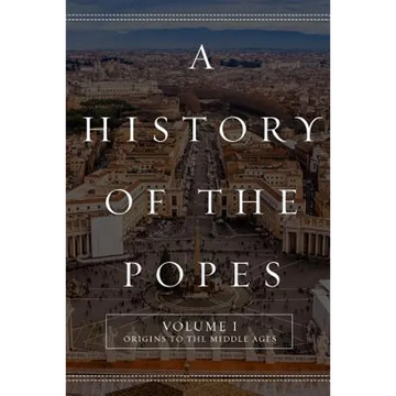 A History of the Popes: Volume I: Origins to the Middle Ages - Paperback