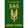 The Rhodesian SAS: Special Forces: Their Most Daring Bush War Missions