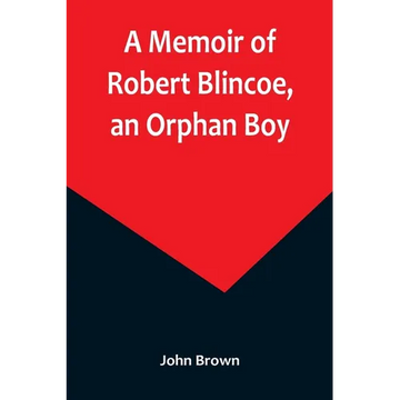 A Memoir of Robert Blincoe, an Orphan Boy; Sent from the workhouse of St. Pancras, London, at seven years of age, to endure the horrors of a cotton-mi - Paperback