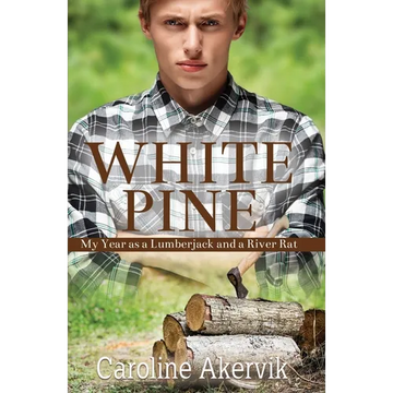 White Pine: My Year as a Lumberjack and a River Rat - Paperback