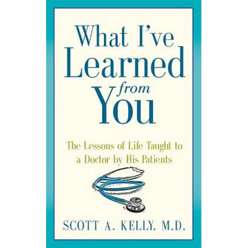 What I've Learned from You: The Lessons of Life Taught to a Doctor by His Patients - Paperback