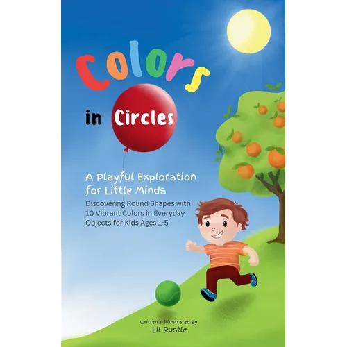 Colors in Circles - A Playful Exploration for Little Minds: Discovering Round Shapes with 10 Vibrant Colors in Everyday Objects for Kids Ages 1-5