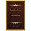 Alexandre Dumas: His Life And Works