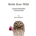 Herbs Gone Wild! Ancient Remedies Turned Loose