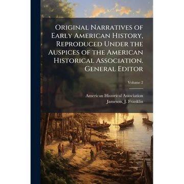 Original Narratives of Early American History, Reproduced Under the Auspices of the American Historical Association. General Editor: J. Franklin James - Paperback