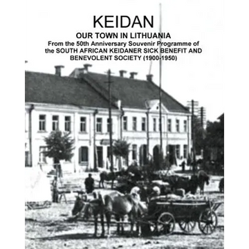 KEIDAN our Town in Lithuania: From the 50th Anniversary Souvenir Programme of the SOUTH AFRICAN KEIDANER SICK BENEFIT AND BENEVOLENT SOCIETY (1900-195 - Paperback