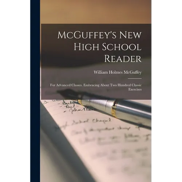 McGuffey's new High School Reader: For Advanced Classes. Embracing About two Hundred Classic Exercises - Paperback