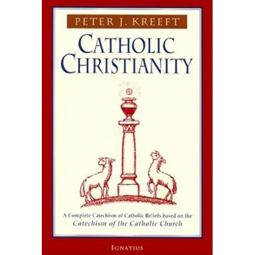 Catholic Christianity: A Complete Catechism of Catholic Beliefs Based on the Catechism of the Catholic.... - Paperback