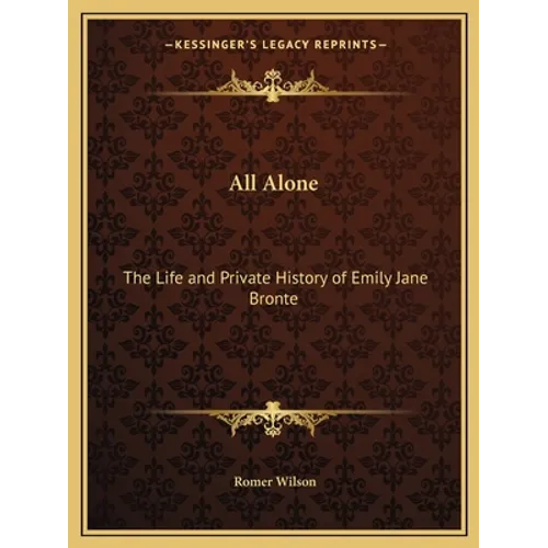All Alone: The Life and Private History of Emily Jane Bronte