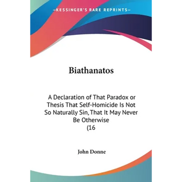 Biathanatos: A Declaration of That Paradox or Thesis That Self-Homicide Is Not So Naturally Sin, That It May Never Be Otherwise (16 - Paperback