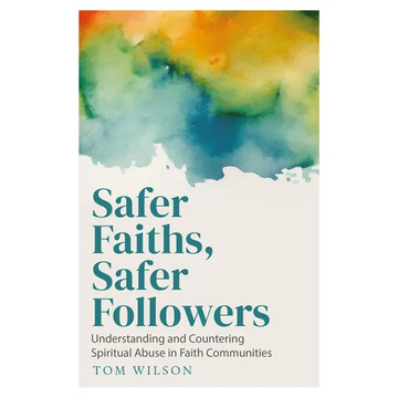 Safer Faiths, Safer Followers: Understanding and Countering Spiritual Abuse in Faith Communities - Paperback