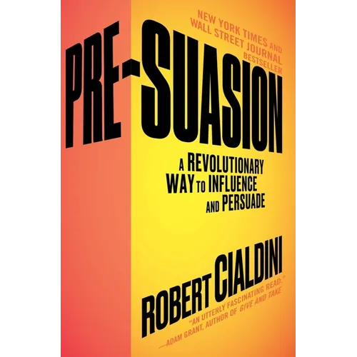 Pre-Suasion: A Revolutionary Way to Influence and Persuade