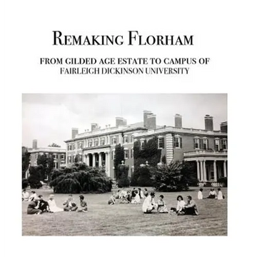 Remaking Florham: From gilded age estate to campus of Fairleigh Dickinson University - Hardcover