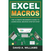 Excel Macros: The Ultimate Beginner's Guide to Learn Excel Macros Step by Step - Paperback