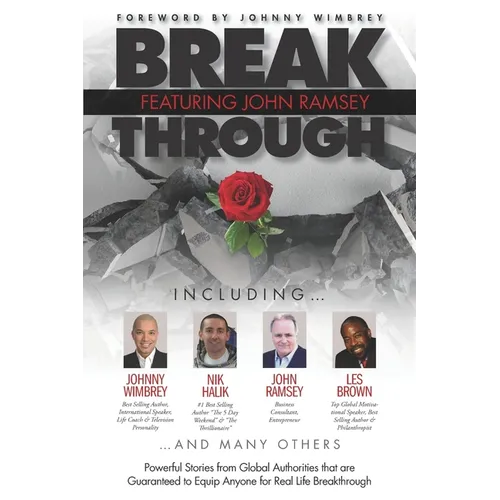 Break Through Featuring John Ramsey: Powerful Stories from Global Authorities That Are Guaranteed to Equip Anyone for Real Life Breakthrough