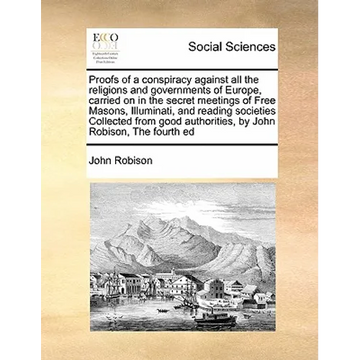 Proofs of a conspiracy against all the religions and governments of Europe, carried on in the secret meetings of Free Masons, Illuminati, and reading - Paperback