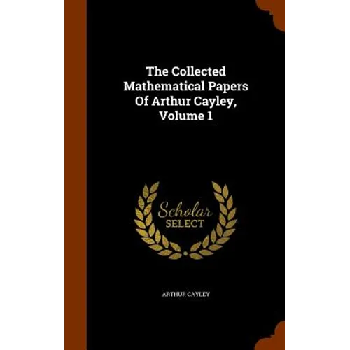 The Collected Mathematical Papers Of Arthur Cayley, Volume 1