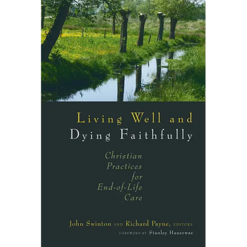 Living Well and Dying Faithfully: Christian Practices for End-of-Life Care - Paperback