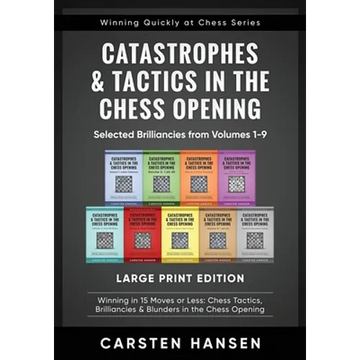 Catastrophes & Tactics in the Chess Opening - Selected Brilliancies from Volumes 1-9 - Large Print Edition: Winning in 15 Moves or Less: Chess Tactics - Paperback