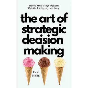 The Art of Strategic Decision-Making: How to Make Tough Decisions Quickly, Intelligently, and Safely - Paperback