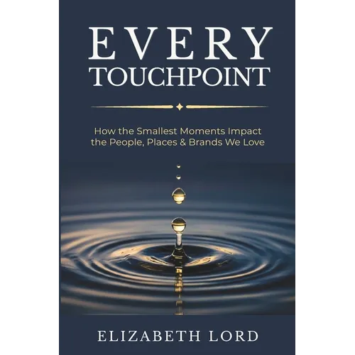 Every Touchpoint: How the Smallest Moments Impact the People, Places & Brands We Love