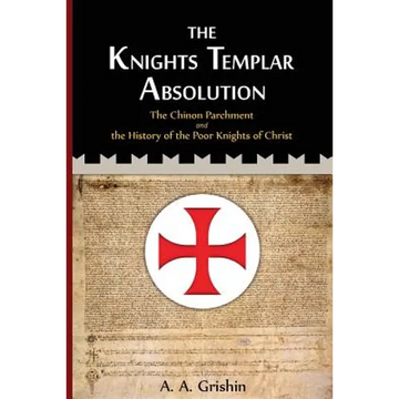 The Knights Templar Absolution: The Chinon Parchment and the History of the Poor Knights of Christ - Paperback