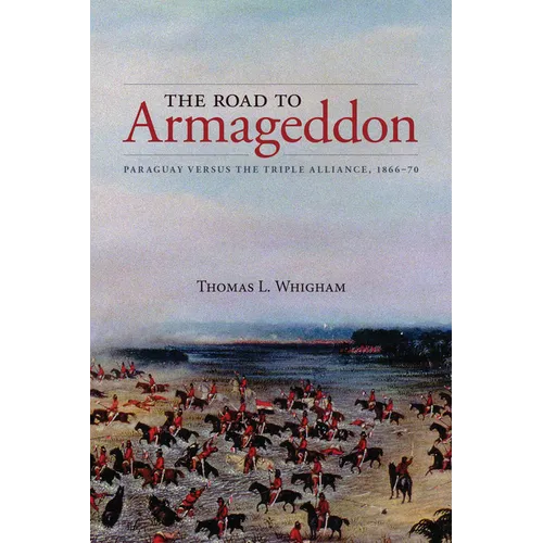 The Road to Armageddon: Paraguay Versus the Triple Alliance, 1866-70