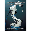 A Welder's Handbook to Robotic Programming