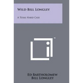 Wild Bill Longley: A Texas Hard Case