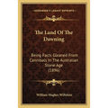 The Land Of The Dawning: Being Facts Gleaned From Cannibals In The Australian Stone Age (1896)
