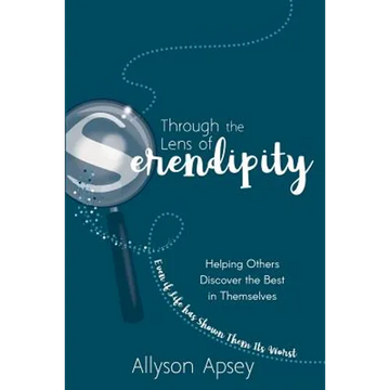 Through the Lens of Serendipity: Helping Others Discover the Best in Themselves (Even if Life has Shown Them Its Worst) - Paperback