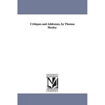 Critiques and Addresses, by Thomas Huxley. - Paperback