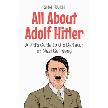 All About Adolf Hitler: A Kid's Guide to the Dictator of Nazi Germany - Paperback