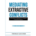 Mediating Extractive Conflicts: A Practitioner's Handbook for Company-Community Disputes.