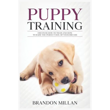 Puppy Training: Discover How to Train and How to raise the perfect Dog of Your Dreams - Paperback