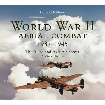 World War II Aerial Combat 1937 - 1945: The Allied and Axis Air Forces a Visual History - Hardcover