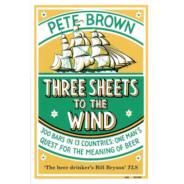 Three Sheets To The Wind: One Man's Quest For The Meaning Of Beer - Paperback