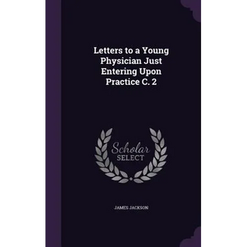 Letters to a Young Physician Just Entering Upon Practice C. 2 - Hardcover