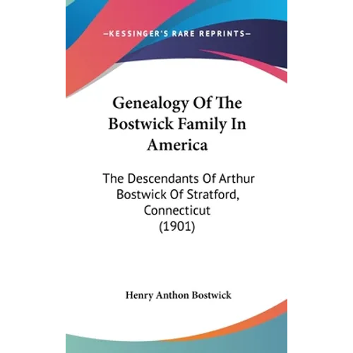 Genealogy Of The Bostwick Family In America: The Descendants Of Arthur Bostwick Of Stratford, Connecticut (1901)