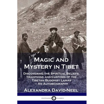 Magic and Mystery in Tibet: Discovering the Spiritual Beliefs, Traditions and Customs of the Tibetan Buddhist Lamas - An Autobiography - Paperback