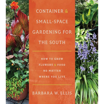 Container and Small-Space Gardening for the South: How to Grow Flowers and Food No Matter Where You Live - Paperback