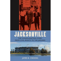 Jacksonville: The Consolidation Story, from Civil Rights to the Jaguars - Paperback